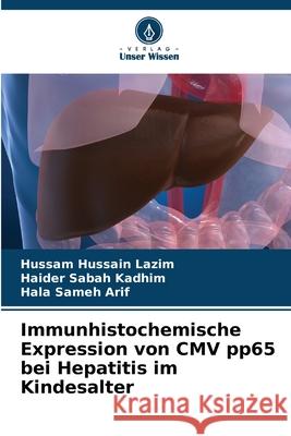 Immunhistochemische Expression von CMV pp65 bei Hepatitis im Kindesalter Hussain Lazim, Hussam, Sabah Kadhim, Haider, Sameh Arif, Hala 9786208840549