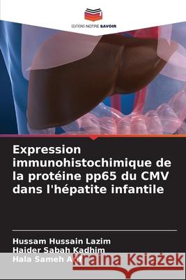 Expression immunohistochimique de la protéine pp65 du CMV dans l'hépatite infantile Hussain Lazim, Hussam, Sabah Kadhim, Haider, Sameh Arif, Hala 9786208840563