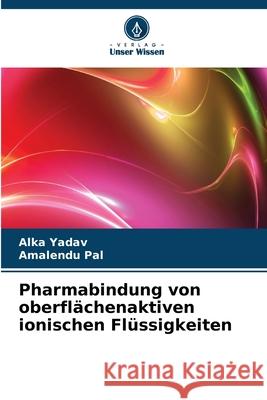 Pharmabindung von oberflächenaktiven ionischen Flüssigkeiten Yadav, Alka, Pal, Amalendu 9786208840594