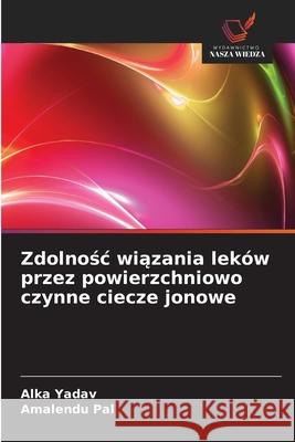 Zdolnosc wiazania leków przez powierzchniowo czynne ciecze jonowe Yadav, Alka, Pal, Amalendu 9786208840631