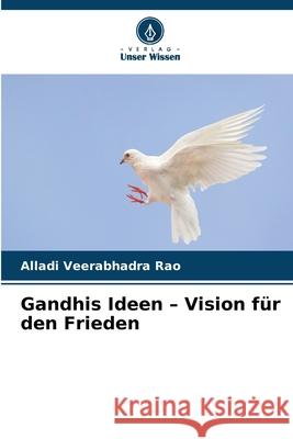 Gandhis Ideen - Vision für den Frieden Veerabhadra Rao, Alladi 9786208840761