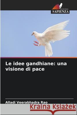Le idee gandhiane: una visione di pace Veerabhadra Rao, Alladi 9786208840792