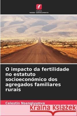 O impacto da fertilidade no estatuto socioeconómico dos agregados familiares rurais Nsengiyumva, Celestin 9786208841201