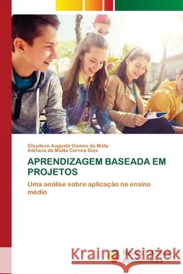 APRENDIZAGEM BASEADA EM PROJETOS da Mata, Gleydson Augusto Gomes, Dias, Adriana da Matta Correa 9786208841379 Novas Edições Acadêmicas