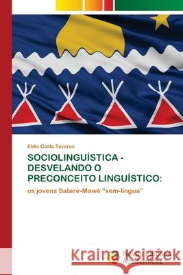 SOCIOLINGUÍSTICA - DESVELANDO O PRECONCEITO LINGUÍSTICO: Costa Tavares, Eldio 9786208841652 Novas Edições Acadêmicas