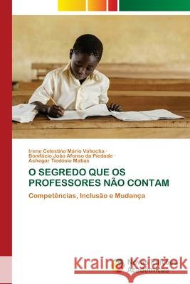 O SEGREDO QUE OS PROFESSORES NÃO CONTAM Vahocha, Irene Celestino Mário, Piedade, Bonifácio João Afonso da, Matias, Achegar Tiodósio 9786208841775