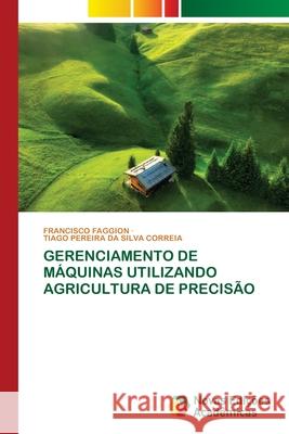 GERENCIAMENTO DE MÁQUINAS UTILIZANDO AGRICULTURA DE PRECISÃO FAGGION, FRANCISCO, CORREIA, TIAGO PEREIRA DA SILVA 9786208841874