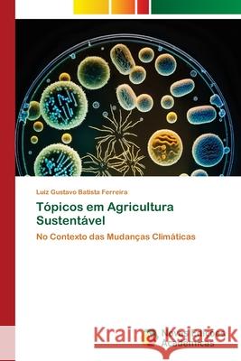 T?picos em Agricultura Sustent?vel Luiz Gustavo Batist 9786208841881 Novas Edicoes Academicas