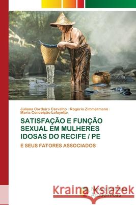 SATISFAÇÃO E FUNÇÃO SEXUAL EM MULHERES IDOSAS DO RECIFE / PE Cordeiro Carvalho, Juliana, Zimmermann, Rogério, Lafayette, Maria Conceição 9786208842062