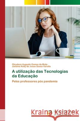A utilização das Tecnologias da Educação da Mata, Gleydson Augusto Gomes, Varella, Janaina Kelly de Jesus Sousa 9786208842383 Novas Edições Acadêmicas