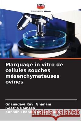 Marquage in vitro de cellules souches mésenchymateuses ovines Ravi Gnanam, Gnanadevi, Ramesh, Geetha, Thandavan Arthanari, Kannan 9786208843182