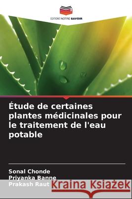Étude de certaines plantes médicinales pour le traitement de l'eau potable Chonde, Sonal, Banne, Priyanka, Raut, Prakash 9786208843243