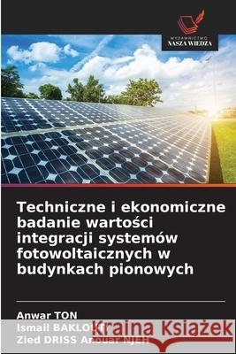 Techniczne i ekonomiczne badanie wartosci integracji systemów fotowoltaicznych w budynkach pionowych TON, Anwar, Baklouti, Ismail, Anouar NJEH, Zied DRISS 9786208843861