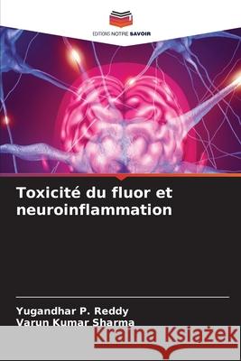 Toxicité du fluor et neuroinflammation Reddy, Yugandhar P., Sharma, Varun Kumar 9786208844028