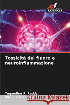 Tossicità del fluoro e neuroinfiammazione Reddy, Yugandhar P., Sharma, Varun Kumar 9786208844035