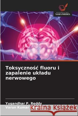Toksycznosc fluoru i zapalenie ukladu nerwowego Reddy, Yugandhar P., Sharma, Varun Kumar 9786208844042