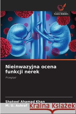 Nieinwazyjna ocena funkcji nerek Khan, Shakeel Ahamad, Ashraf, M. U. 9786208844387
