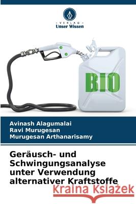 Geräusch- und Schwingungsanalyse unter Verwendung alternativer Kraftstoffe Alagumalai, Avinash, Murugesan, Ravi, Arthanarisamy, Murugesan 9786208844554