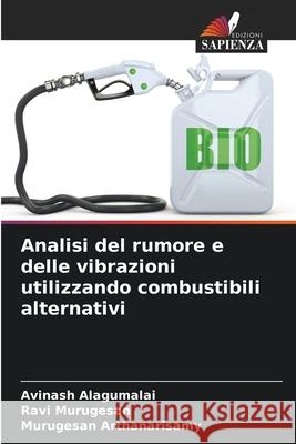 Analisi del rumore e delle vibrazioni utilizzando combustibili alternativi Alagumalai, Avinash, Murugesan, Ravi, Arthanarisamy, Murugesan 9786208844585