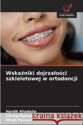 Wskazniki dojrzalosci szkieletowej w ortodoncji Khadalia, Hardik, Macwan, Chirag, Panwal, Mitali 9786208845025