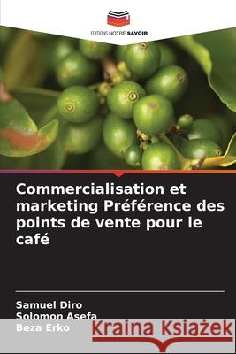 Commercialisation et marketing Préférence des points de vente pour le café Diro, Samuel, Asefa, Solomon, Erko, Beza 9786208845452
