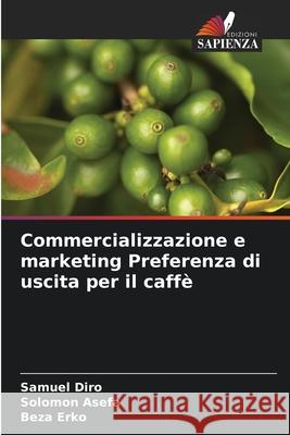 Commercializzazione e marketing Preferenza di uscita per il caffè Diro, Samuel, Asefa, Solomon, Erko, Beza 9786208845469
