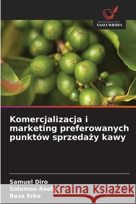 Komercjalizacja i marketing preferowanych punktów sprzedazy kawy Diro, Samuel, Asefa, Solomon, Erko, Beza 9786208845490
