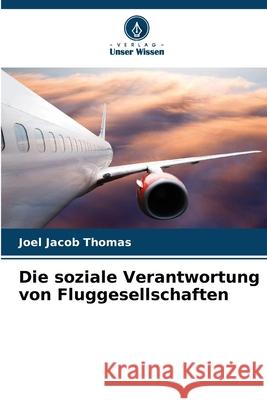 Die soziale Verantwortung von Fluggesellschaften Thomas, Joel Jacob 9786208845674