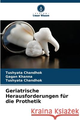 Geriatrische Herausforderungen für die Prothetik Chandhok, Tushyata, Khanna, Gagan 9786208846213