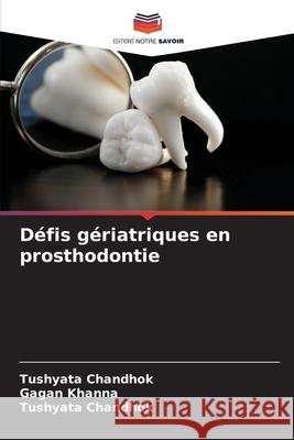 Défis gériatriques en prosthodontie Chandhok, Tushyata, Khanna, Gagan 9786208846237