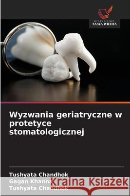 Wyzwania geriatryczne w protetyce stomatologicznej Chandhok, Tushyata, Khanna, Gagan 9786208846251