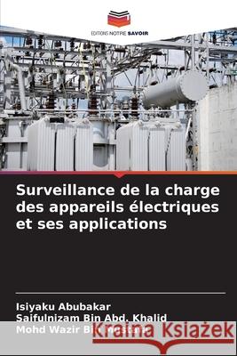 Surveillance de la charge des appareils électriques et ses applications Abubakar, Isiyaku, Bin Abd. Khalid, Saifulnizam, Wazir Bin Mustafa, Mohd 9786208846299