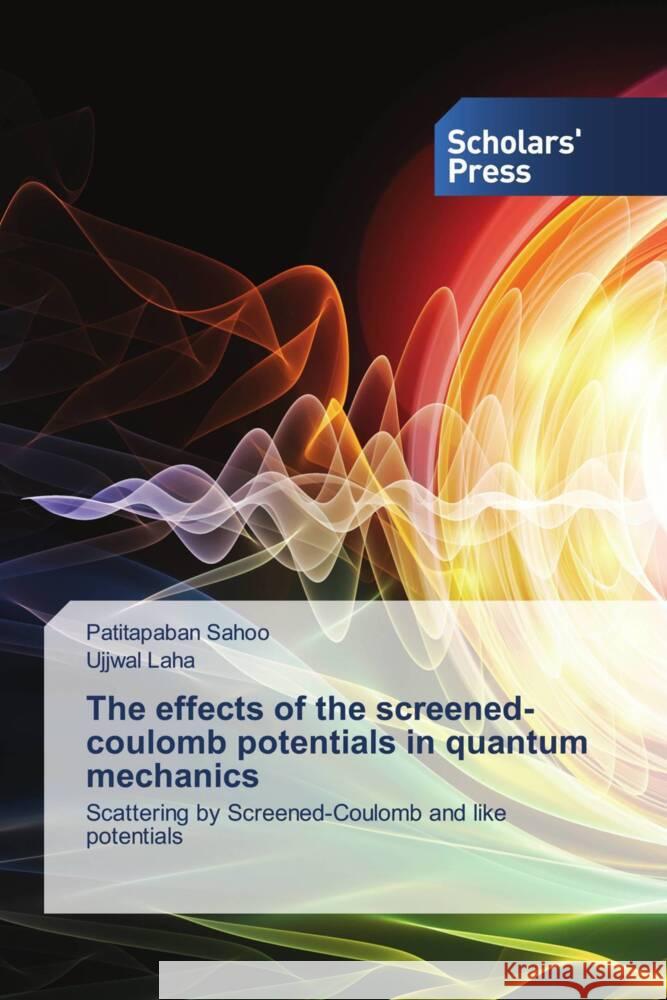 The effects of the screened-coulomb potentials in quantum mechanics Sahoo, Patitapaban, Laha, Ujjwal 9786208846435