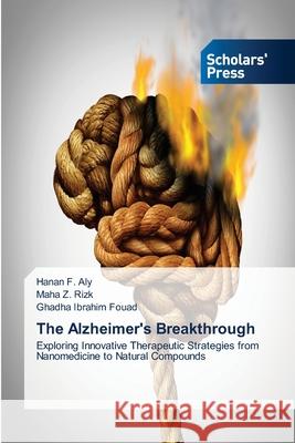 The Alzheimer's Breakthrough F. Aly, Hanan, Rizk, Maha Z., Fouad, Ghadha Ibrahim 9786208846480