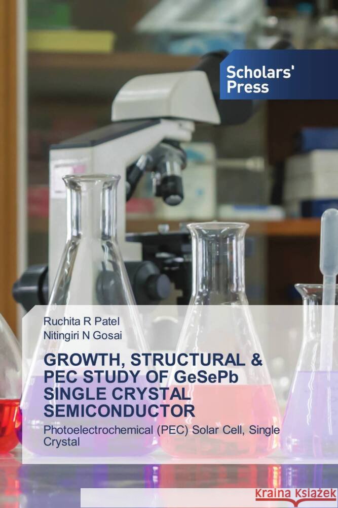 GROWTH, STRUCTURAL & PEC STUDY OF GeSePb SINGLE CRYSTAL SEMICONDUCTOR Patel, Ruchita R, GOSAI, NITINGIRI N 9786208846695