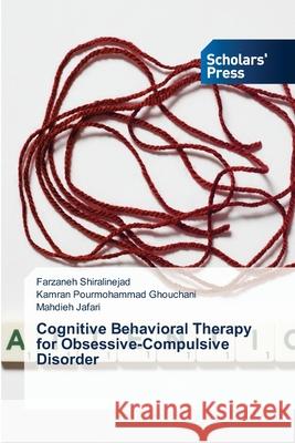 Cognitive Behavioral Therapy for Obsessive-Compulsive Disorder Shiralinejad, Farzaneh, Ghouchani, Kamran Pourmohammad, Jafari, Mahdieh 9786208847210 Scholars' Press