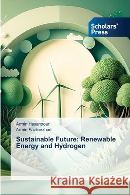 Sustainable Future: Renewable Energy and Hydrogen Hasanpour, Armin, Fazlinezhad, Armin 9786208847425