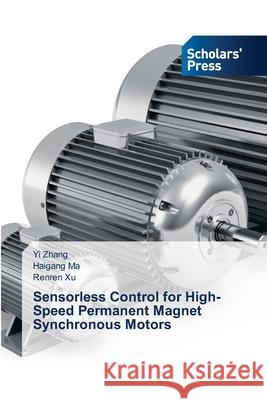 Sensorless Control for High-Speed Permanent Magnet Synchronous Motors Zhang, Yi, Ma, Haigang, Xu, Renren 9786208847814 Scholars' Press