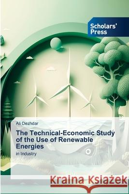 The Technical-Economic Study of the Use of Renewable Energies Dezhdar, Ali 9786208847852 Scholars' Press
