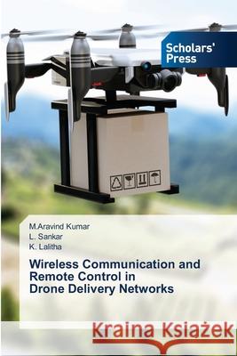 Wireless Communication and Remote Control in Drone Delivery Networks Kumar, M. Aravind, Sankar, L., Lalitha, K. 9786208847975 Scholars' Press