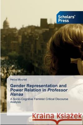 Gender Representation and Power Relation in Professor Hanaa Mourad, Heba 9786208848149