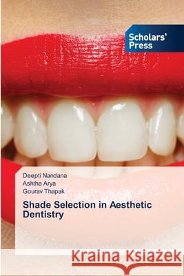 Shade Selection in Aesthetic Dentistry Nandana, Deepti, Arya, Ashtha, Thapak, Gourav 9786208848286