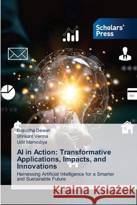 AI in Action: Transformative Applications, Impacts, and Innovations Dewan, Basudha, Verma, Shrikant, Mamodiya, Udit 9786208848293
