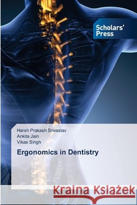 Ergonomics in Dentistry Srivastav, Harsh Prakash, Jain, Ankita, Singh, Vikas 9786208848361