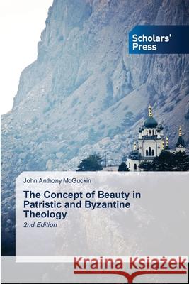 The Concept of Beauty in Patristic and Byzantine Theology McGuckin, John Anthony 9786208848439