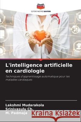 L'intelligence artificielle en cardiologie Mudarakola, Lakshmi, Ch., Srinivasulu, Padmaja, M. 9786208848545
