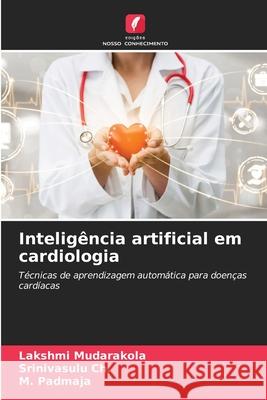 Inteligência artificial em cardiologia Mudarakola, Lakshmi, Ch., Srinivasulu, Padmaja, M. 9786208848576