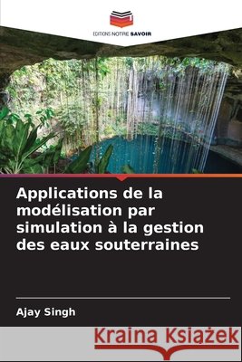 Applications de la modélisation par simulation à la gestion des eaux souterraines Singh, Ajay 9786208848781