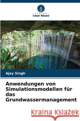 Anwendungen von Simulationsmodellen für das Grundwassermanagement Singh, Ajay 9786208848965