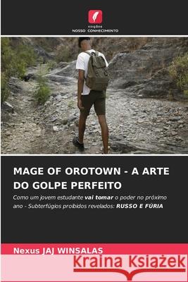 MAGE OF OROTOWN - A ARTE DO GOLPE PERFEITO WINSALAS, Nexus JAJ 9786208849184 Edições Nosso Conhecimento